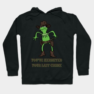 Kermit Cowboy : You've kermited you last crime Hoodie